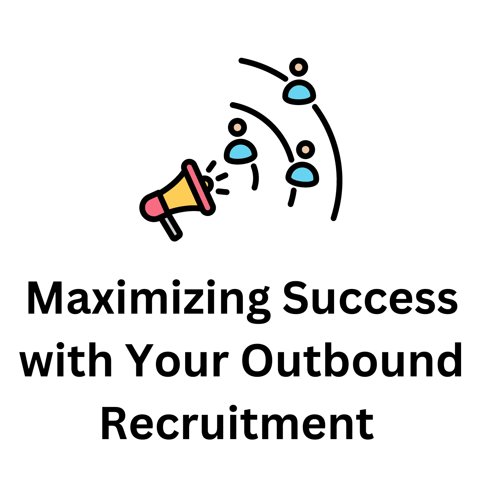 Maximizing Success with Your Outbound Recruitment Campaign