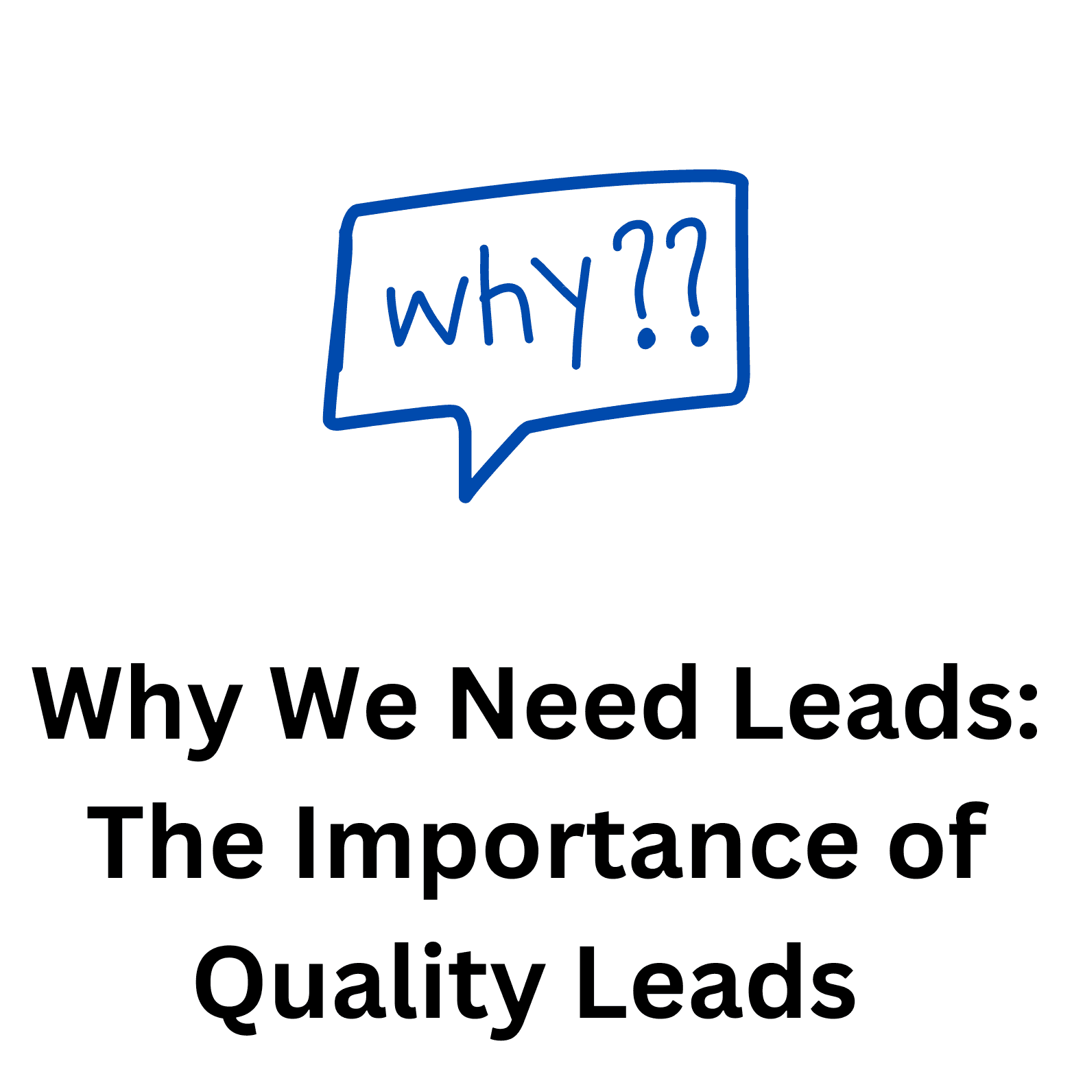 Why We Need Leads: The Importance of Generating Quality Leads for Business Success
