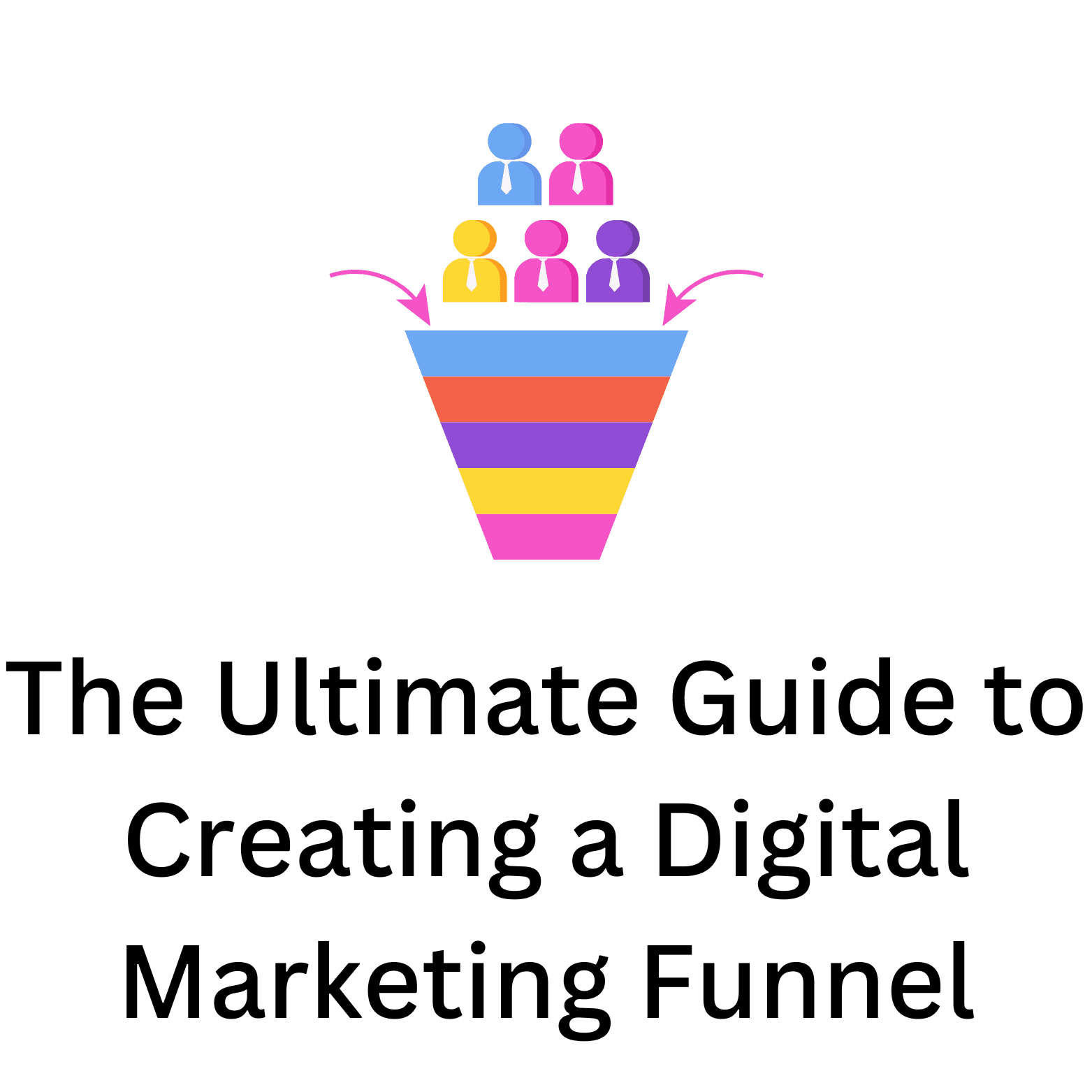 The Ultimate Guide to Creating a Digital Marketing Funnel