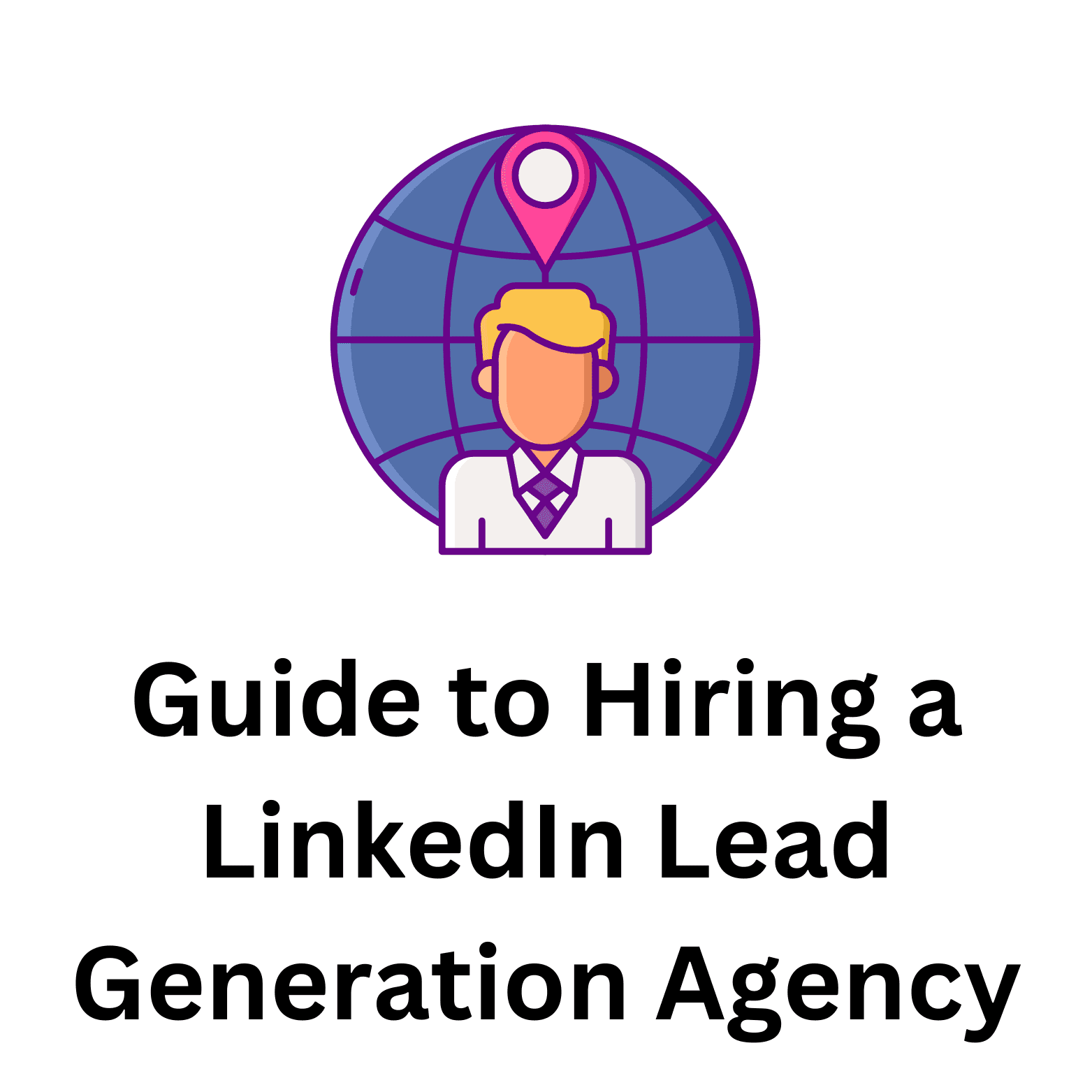 The Ultimate Guide to Hiring a LinkedIn Lead Generation Agency