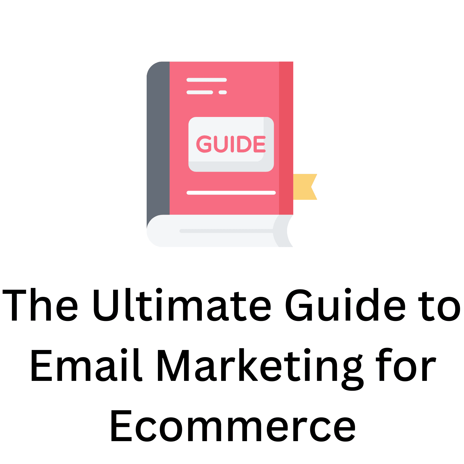 The Ultimate Guide to Email Marketing for Ecommerce