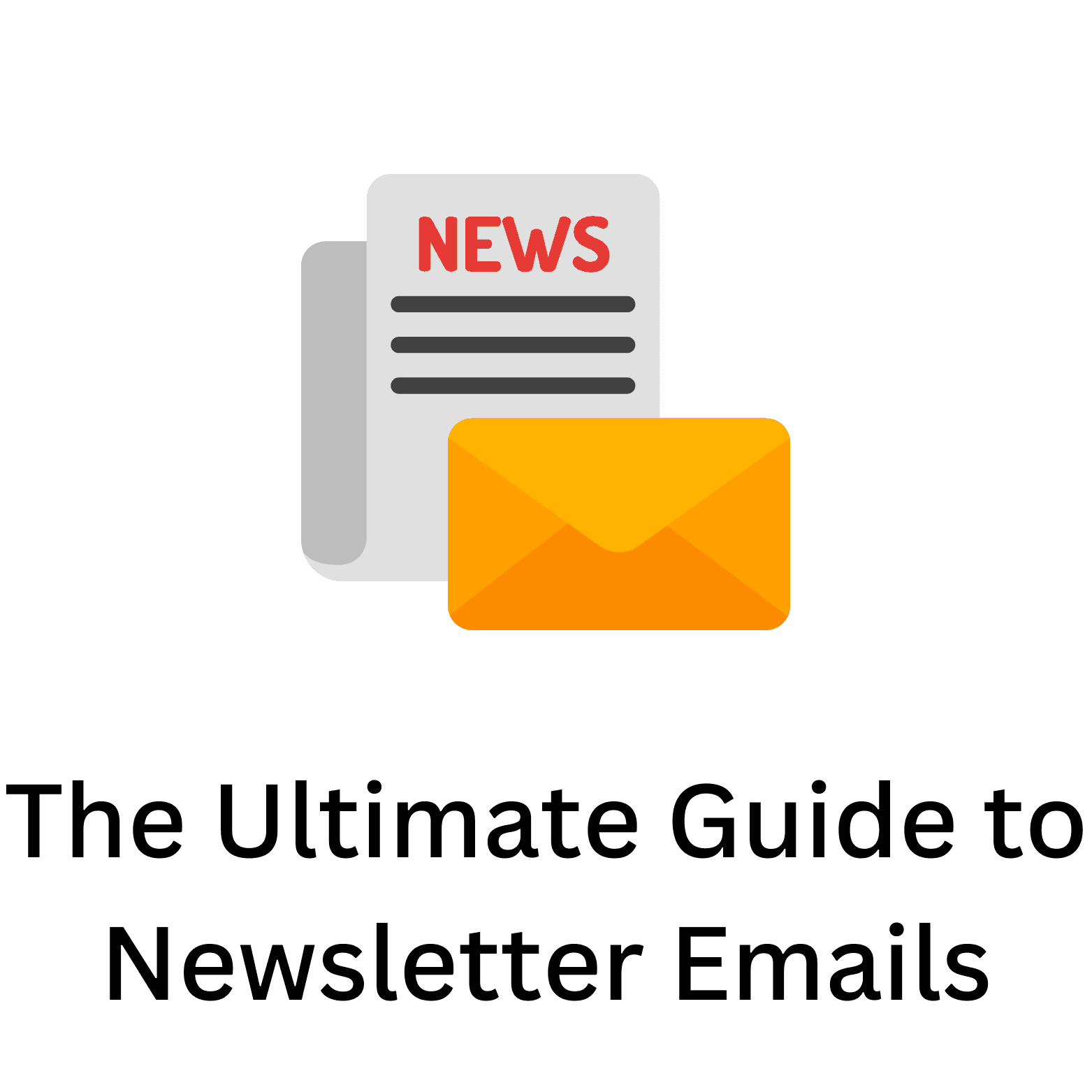 The Ultimate Guide to Newsletter Emails