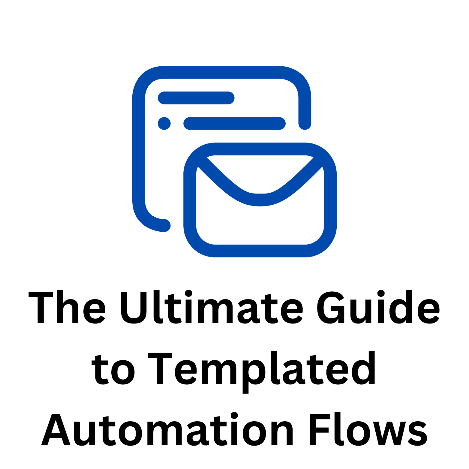 The Ultimate Guide to Templated Automation Flows