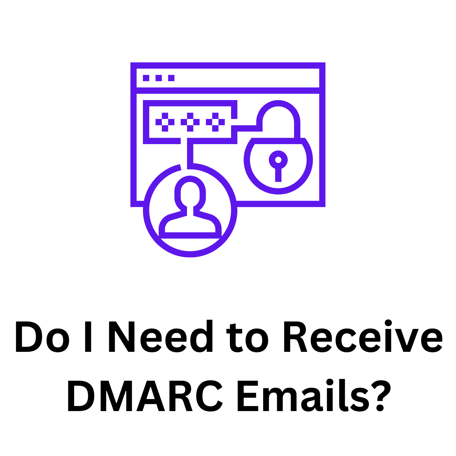 Do I Need to Receive DMARC Emails?