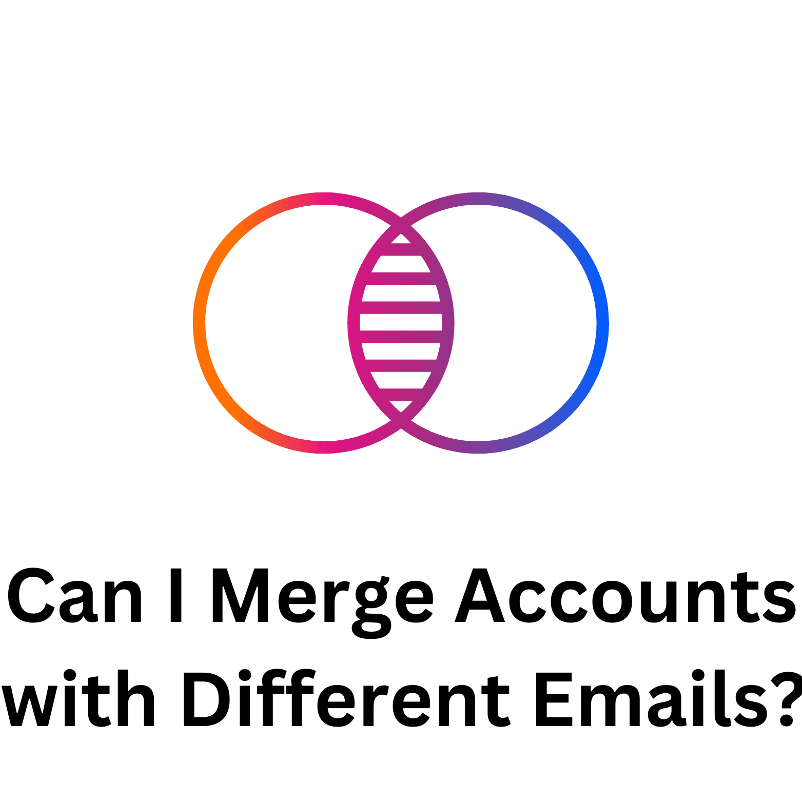 Can I Merge Accounts with Different Emails?
